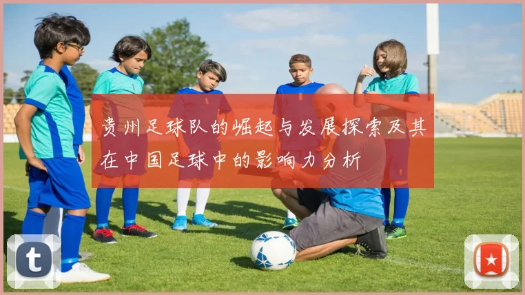 贵州足球队的崛起与发展探索及其在中国足球中的影响力分析